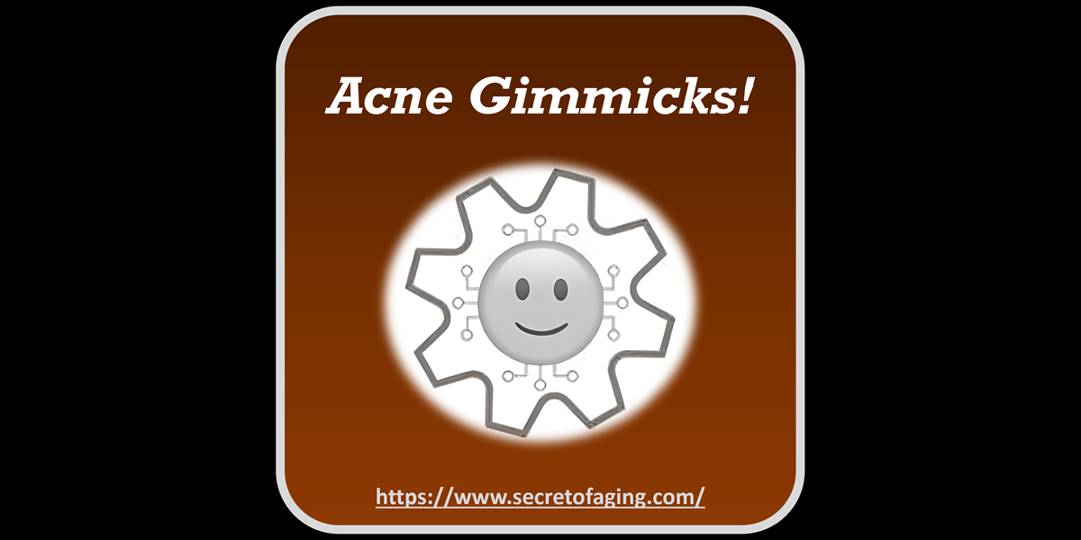 Acne Gimmicks by Secret of Aging!